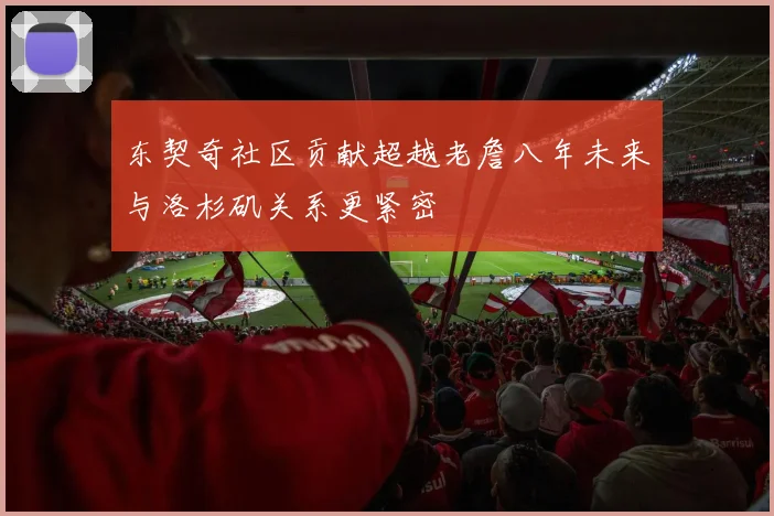 东契奇社区贡献超越老詹八年未来与洛杉矶关系更紧密